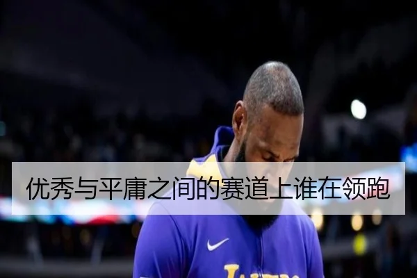 优秀与平庸之间的赛道上谁在领跑